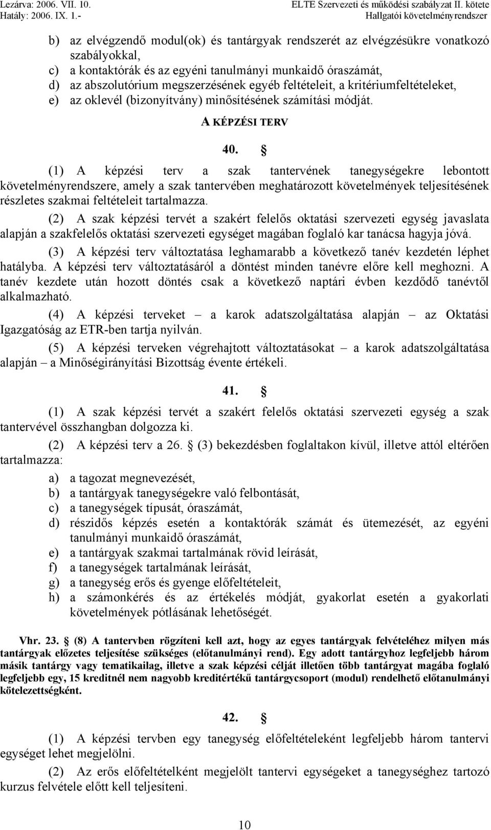 (1) A képzési terv a szak tantervének tanegységekre lebontott követelményrendszere, amely a szak tantervében meghatározott követelmények teljesítésének részletes szakmai feltételeit tartalmazza.