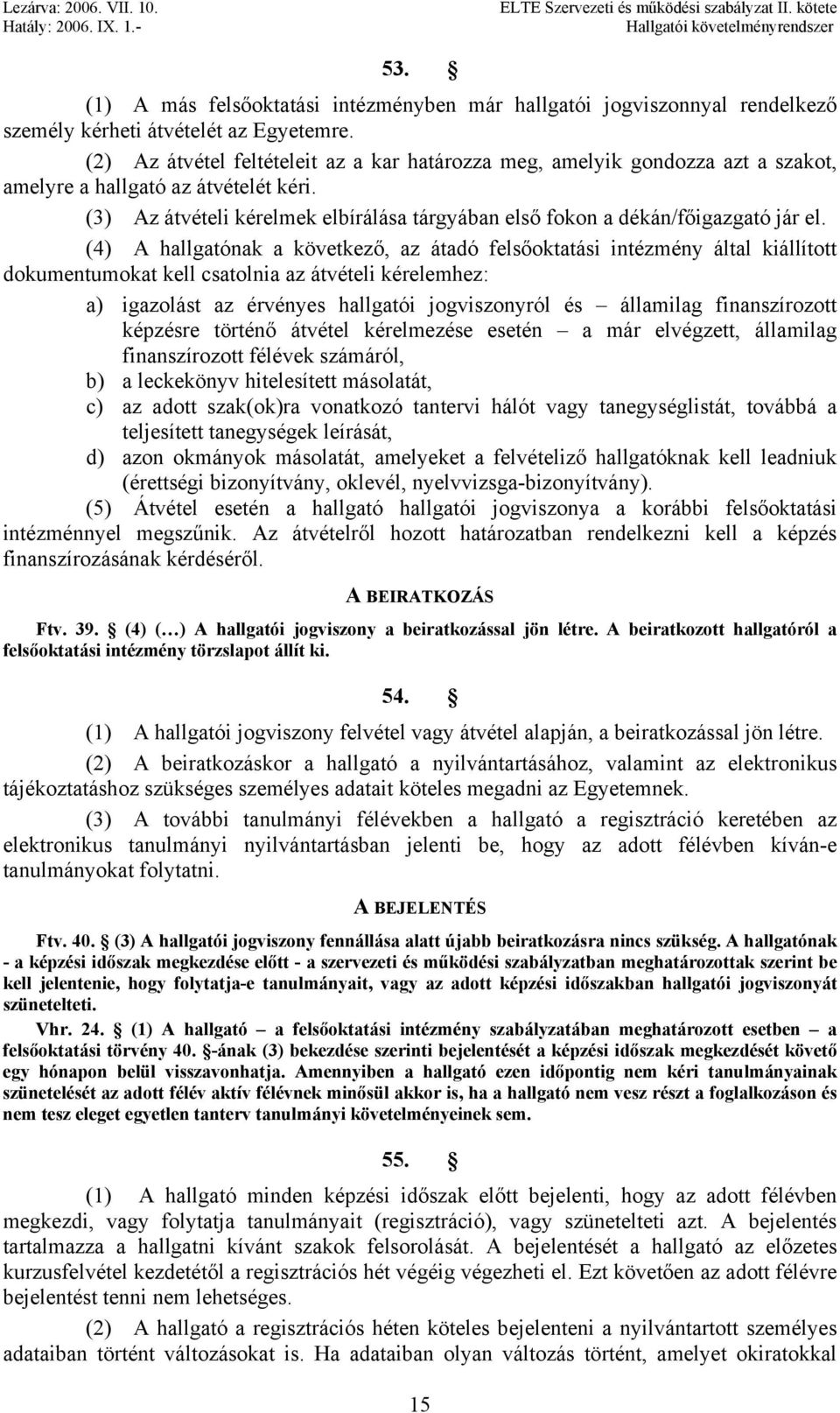 (3) Az átvételi kérelmek elbírálása tárgyában első fokon a dékán/főigazgató jár el.