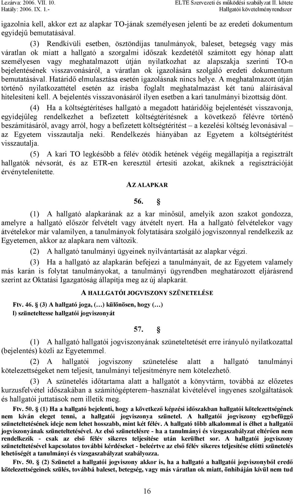 nyilatkozhat az alapszakja szerinti TO-n bejelentésének visszavonásáról, a váratlan ok igazolására szolgáló eredeti dokumentum bemutatásával. Határidő elmulasztása esetén igazolásnak nincs helye.