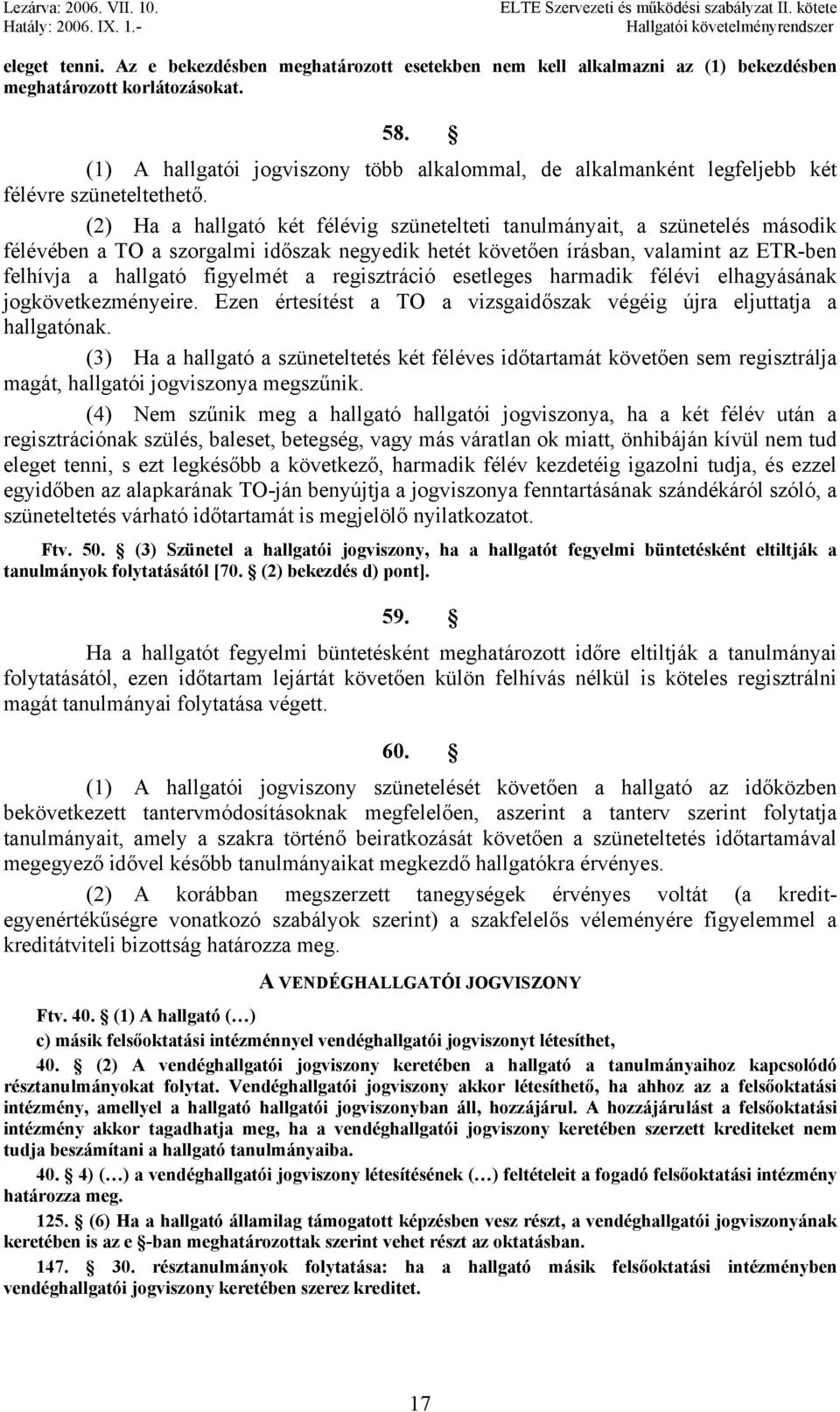 (2) Ha a hallgató két félévig szünetelteti tanulmányait, a szünetelés második félévében a TO a szorgalmi időszak negyedik hetét követően írásban, valamint az ETR-ben felhívja a hallgató figyelmét a