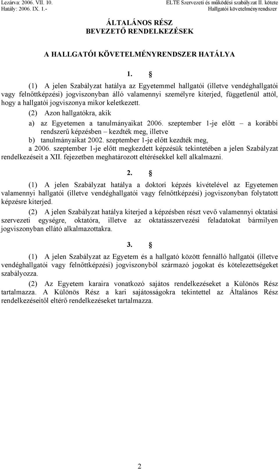 mikor keletkezett. (2) Azon hallgatókra, akik a) az Egyetemen a tanulmányaikat 2006. szeptember 1-je előtt a korábbi rendszerű képzésben kezdték meg, illetve b) tanulmányaikat 2002.