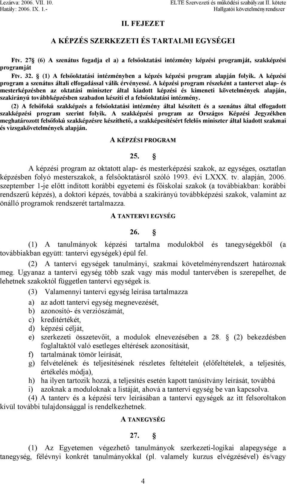 A képzési program részeként a tantervet alap- és mesterképzésben az oktatási miniszter által kiadott képzési és kimeneti követelmények alapján, szakirányú továbbképzésben szabadon készíti el a