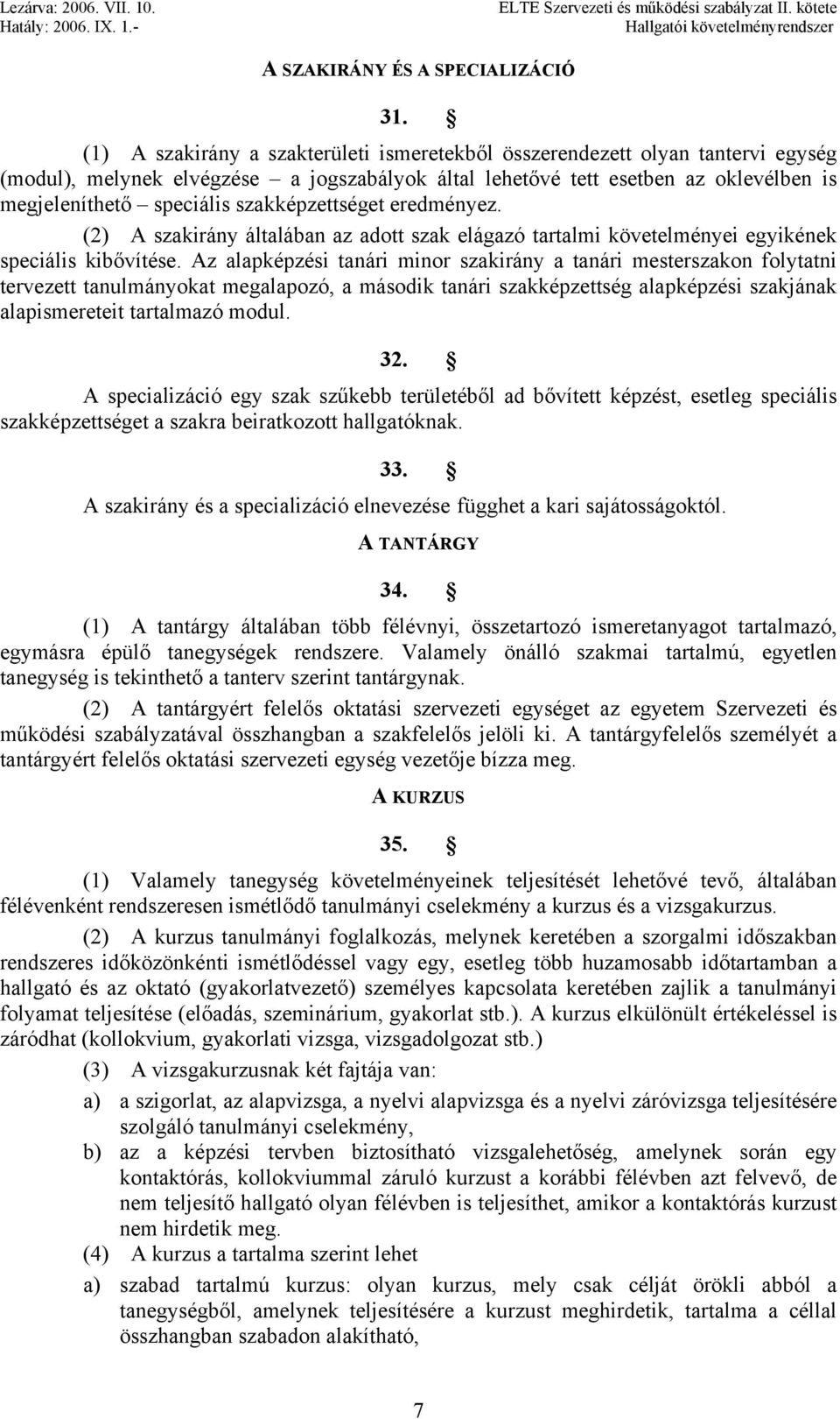 szakképzettséget eredményez. (2) A szakirány általában az adott szak elágazó tartalmi követelményei egyikének speciális kibővítése.