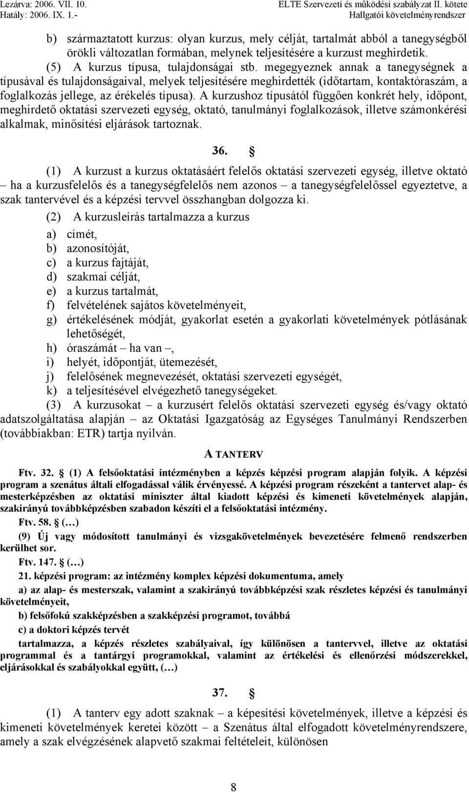 A kurzushoz típusától függően konkrét hely, időpont, meghirdető oktatási szervezeti egység, oktató, tanulmányi foglalkozások, illetve számonkérési alkalmak, minősítési eljárások tartoznak. 36.