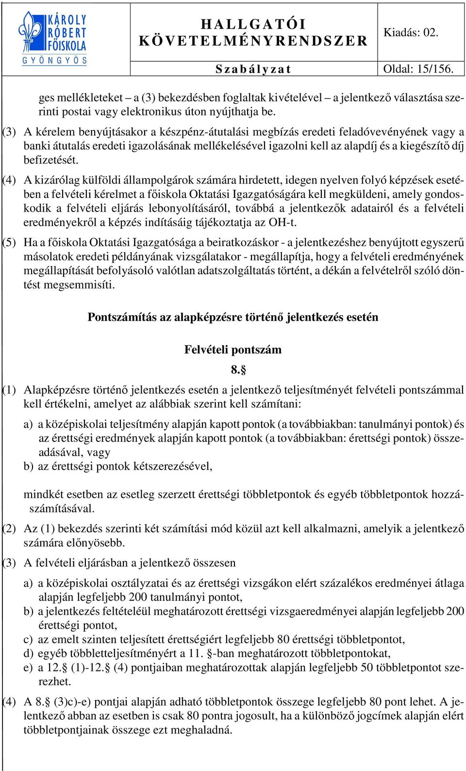 (4) A kizárólag külföldi állampolgárok számára hirdetett, idegen nyelven folyó képzések esetében a felvételi kérelmet a főiskola Oktatási Igazgatóságára kell megküldeni, amely gondoskodik a felvételi