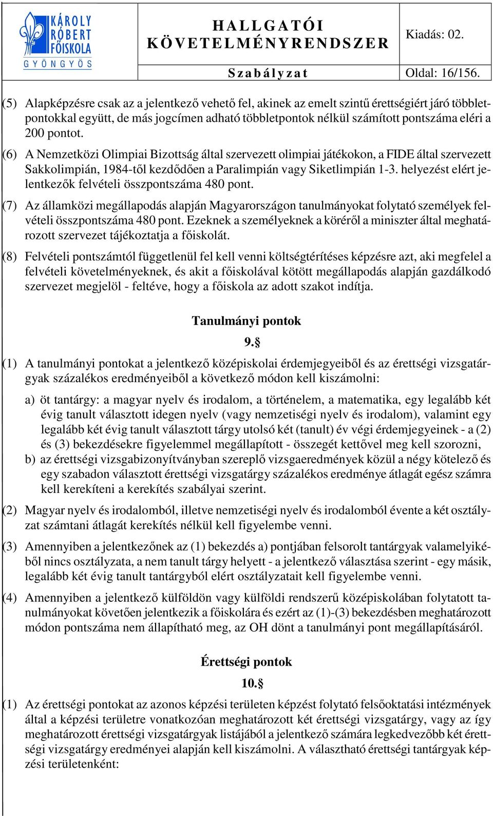 (6) A Nemzetközi Olimpiai Bizottság által szervezett olimpiai játékokon, a FIDE által szervezett Sakkolimpián, 1984-től kezdődően a Paralimpián vagy Siketlimpián 1-3.