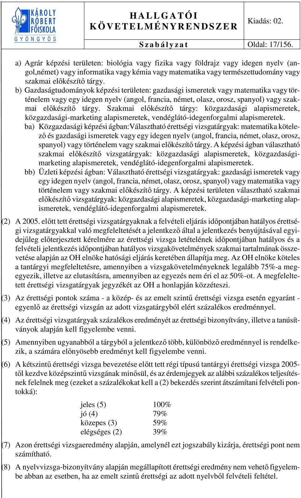 b) Gazdaságtudományok képzési területen: gazdasági ismeretek vagy matematika vagy történelem vagy egy idegen nyelv (angol, francia, német, olasz, orosz, spanyol) vagy szakmai előkészítő tárgy.