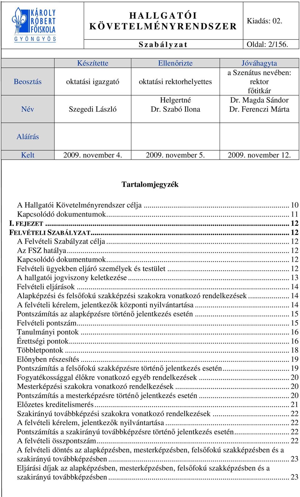 .. 11 I. FEJEZET... 12 FELVÉTELI SZABÁLYZAT... 12 A Felvételi Szabályzat célja... 12 Az FSZ hatálya... 12 Kapcsolódó dokumentumok... 12 Felvételi ügyekben eljáró személyek és testület.