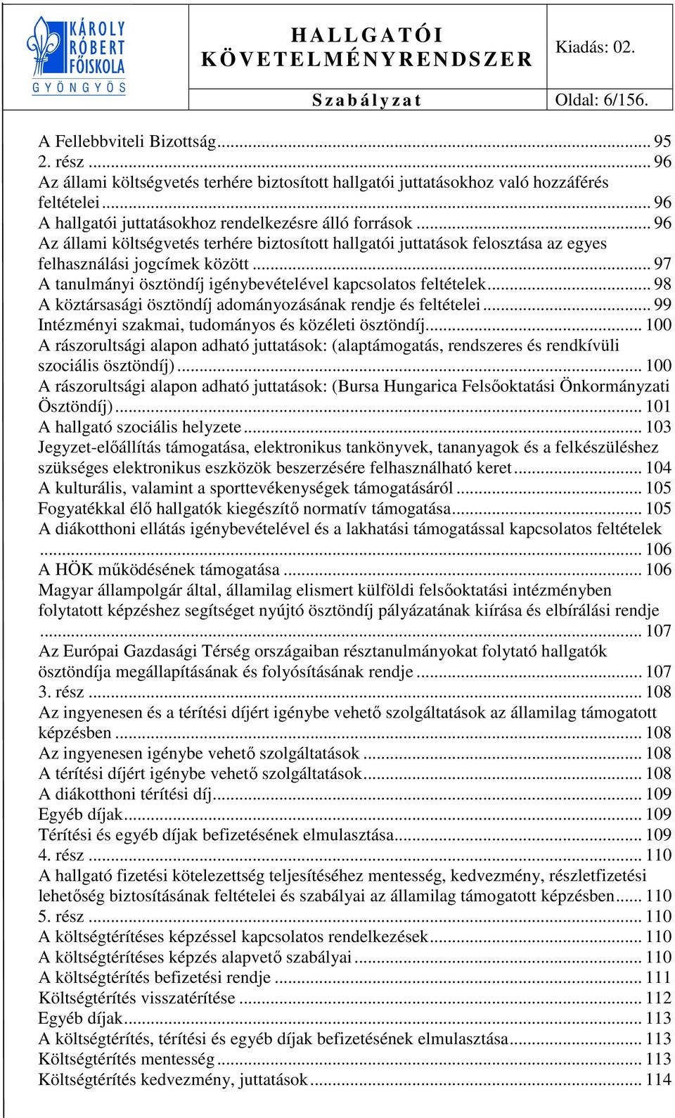 .. 97 A tanulmányi ösztöndíj igénybevételével kapcsolatos feltételek... 98 A köztársasági ösztöndíj adományozásának rendje és feltételei... 99 Intézményi szakmai, tudományos és közéleti ösztöndíj.