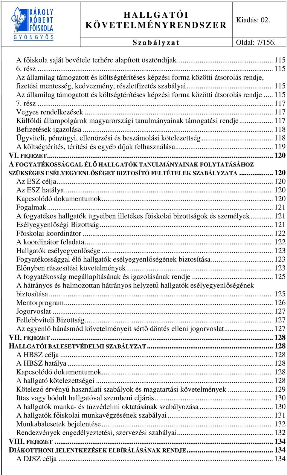 .. 115 Az államilag támogatott és költségtérítéses képzési forma közötti átsorolás rendje... 115 7. rész... 117 Vegyes rendelkezések.