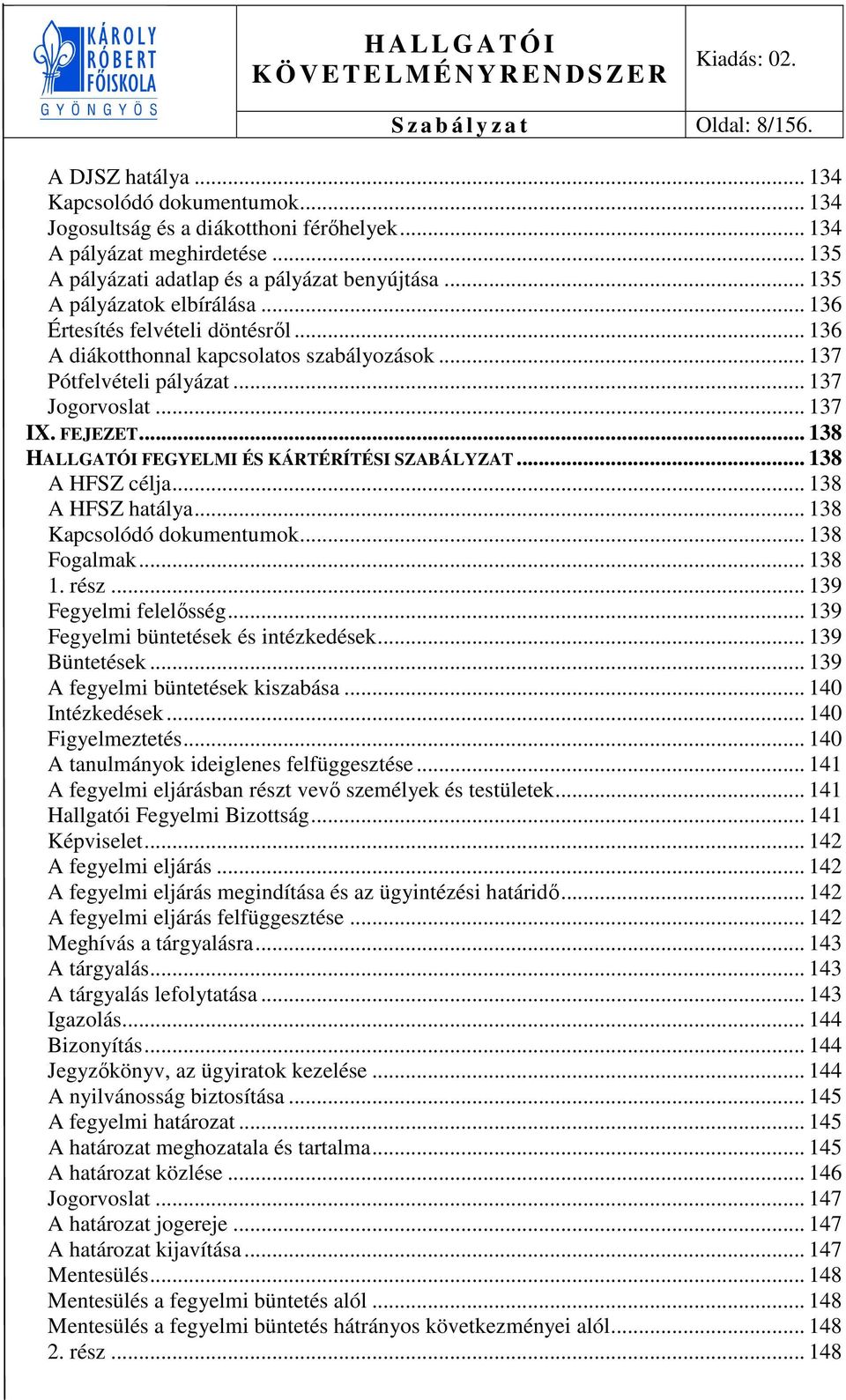 .. 137 Jogorvoslat... 137 IX. FEJEZET... 138 HALLGATÓI FEGYELMI ÉS KÁRTÉRÍTÉSI SZABÁLYZAT... 138 A HFSZ célja... 138 A HFSZ hatálya... 138 Kapcsolódó dokumentumok... 138 Fogalmak... 138 1. rész.