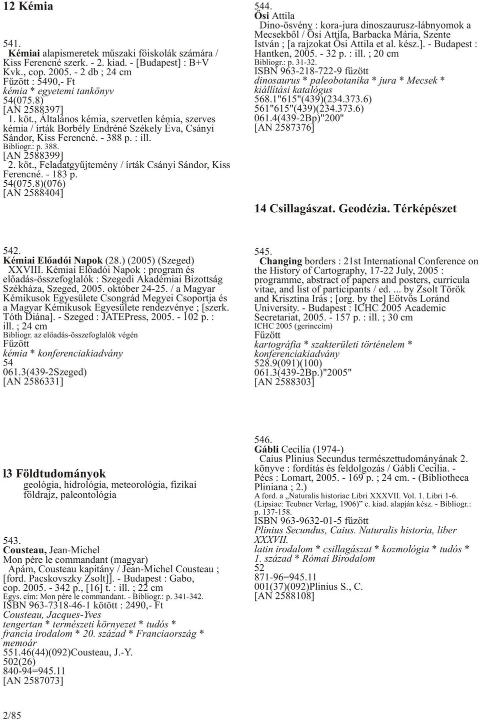 - 183 p. 54(075.8)(076) [AN 2588404] 544. Õsi Attila Dino-ösvény : kora-jura dinoszaurusz-lábnyomok a Mecsekbõl / Õsi Attila, Barbacka Mária, Szente István ; [a rajzokat Õsi Attila et al. kész.]. - Budapest : Hantken, 2005.