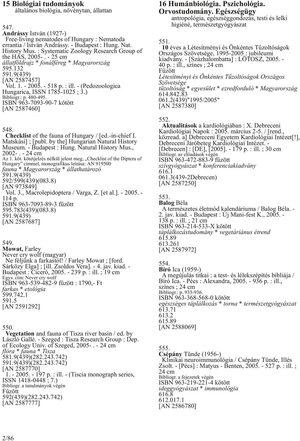 - (Pedozoologica Hungarica, ISSN 1785-1025 ; 3.) Bibliogr.: p. 480-495. ISBN 963-7093-90-7 kötött [AN 2587460] 548. Checklist of the fauna of Hungary / [ed.-in-chief I. Matskási] ; [publ.