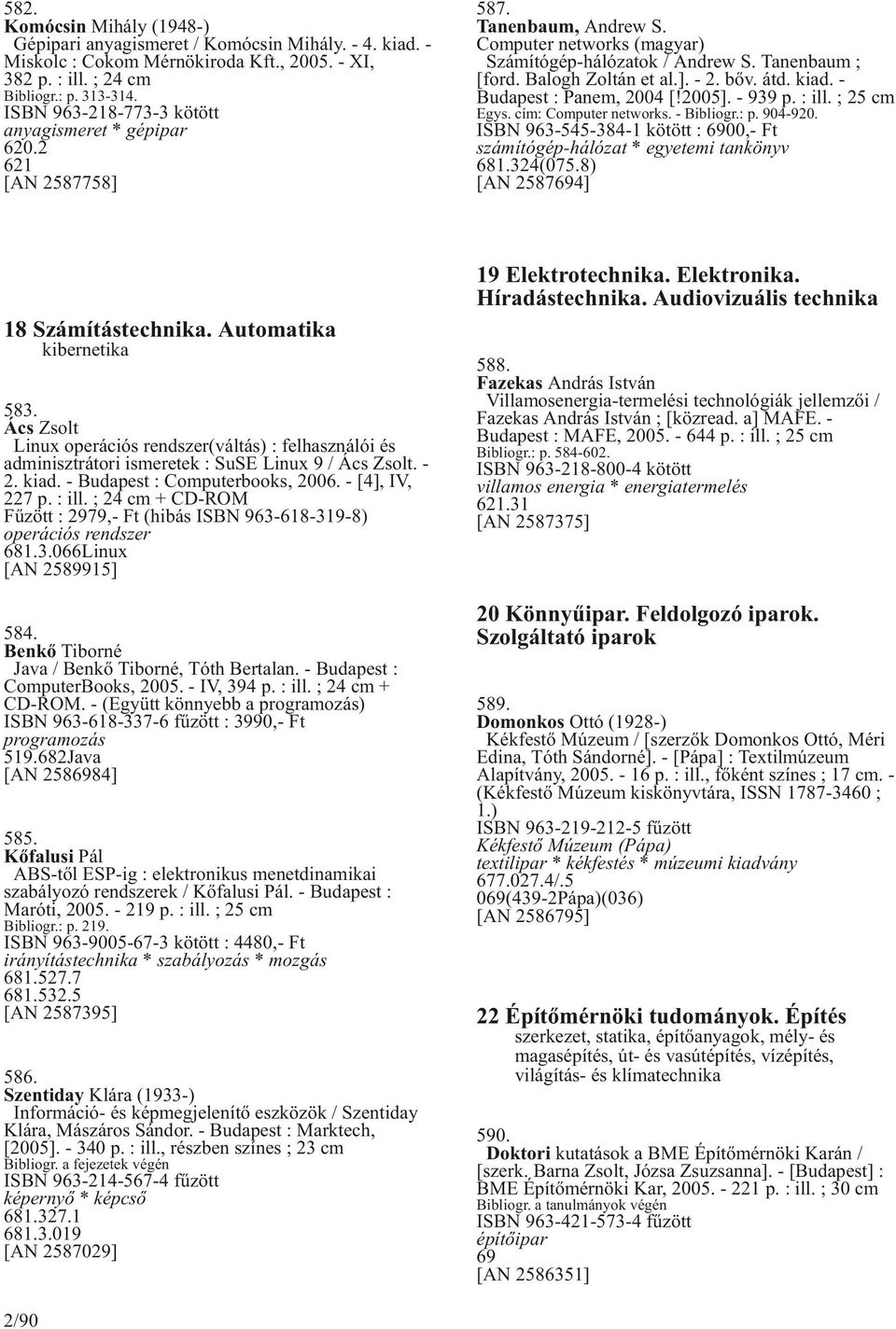 bõv. átd. kiad. - Budapest : Panem, 2004 [!2005]. - 939 p. : ill. ; 25 cm Egys. cím: Computer networks. - Bibliogr.: p. 904-920.