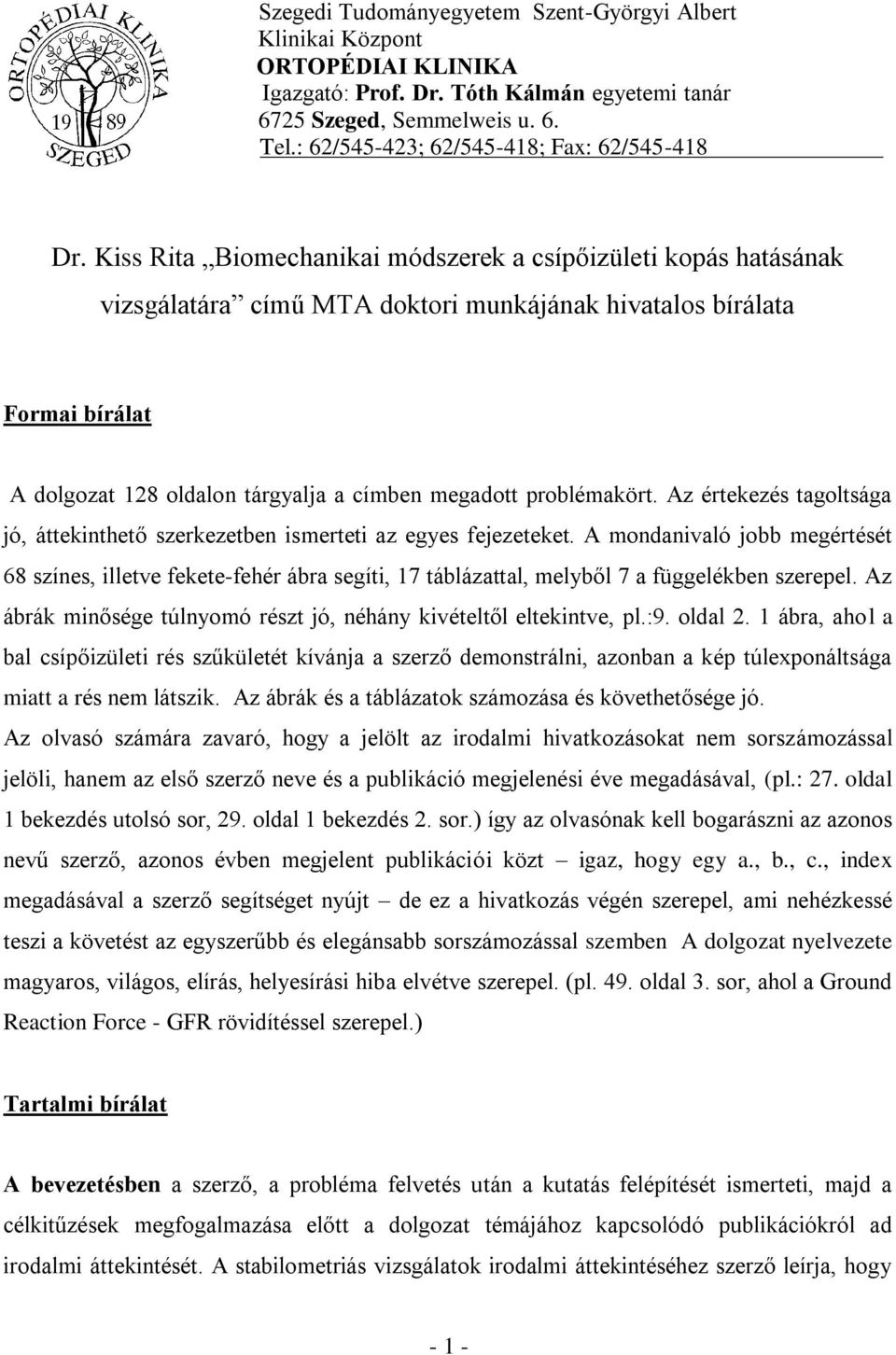 Kiss Rita Biomechanikai módszerek a csípőizületi kopás hatásának vizsgálatára című MTA doktori munkájának hivatalos bírálata Formai bírálat A dolgozat 128 oldalon tárgyalja a címben megadott