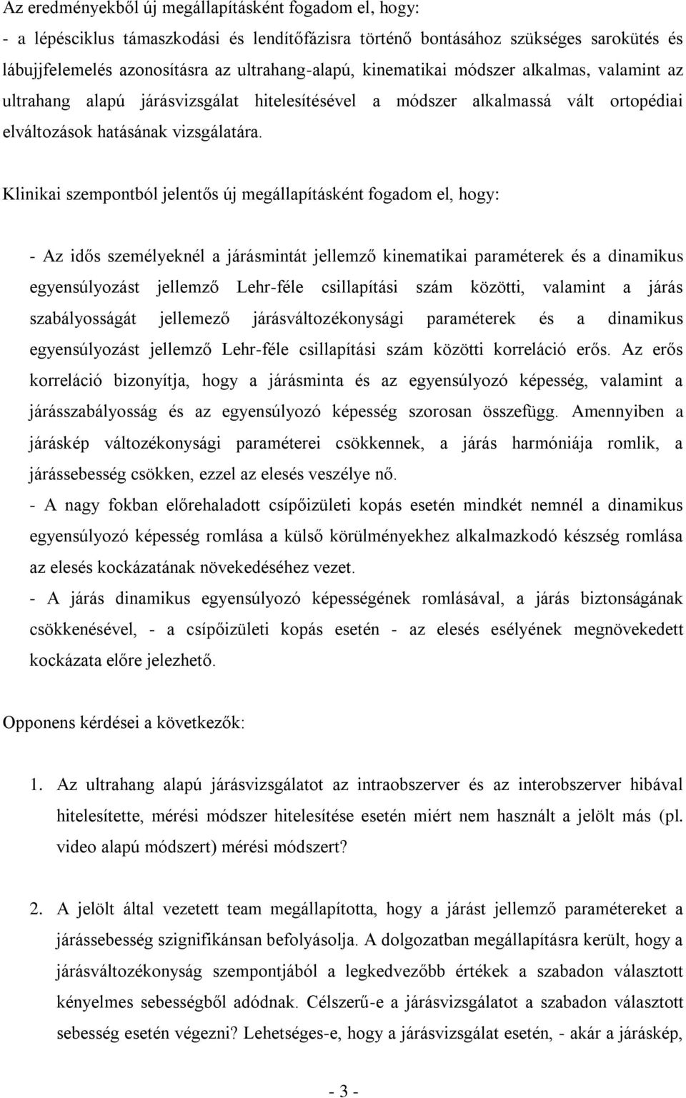 Klinikai szempontból jelentős új megállapításként fogadom el, hogy: - Az idős személyeknél a járásmintát jellemző kinematikai paraméterek és a dinamikus egyensúlyozást jellemző Lehr-féle csillapítási