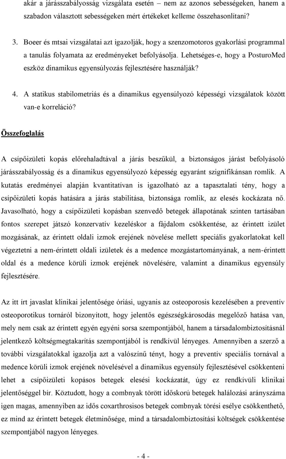 Lehetséges-e, hogy a PosturoMed eszköz dinamikus egyensúlyozás fejlesztésére használják? 4. A statikus stabilometriás és a dinamikus egyensúlyozó képességi vizsgálatok között van-e korreláció?