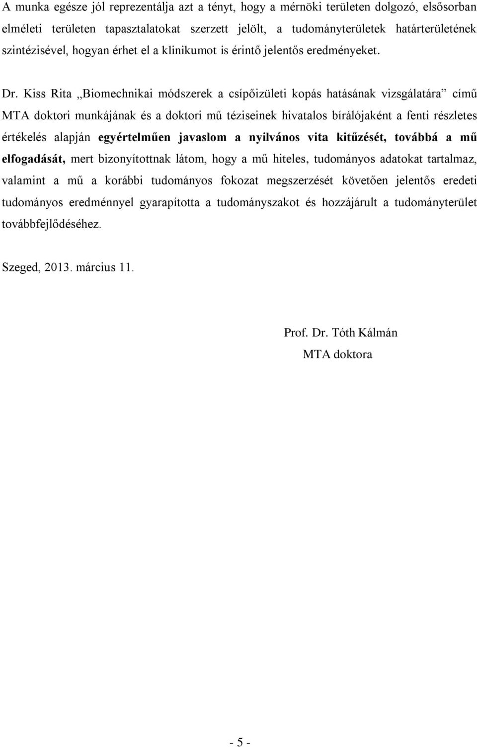 Kiss Rita Biomechnikai módszerek a csípőizületi kopás hatásának vizsgálatára című MTA doktori munkájának és a doktori mű téziseinek hivatalos bírálójaként a fenti részletes értékelés alapján