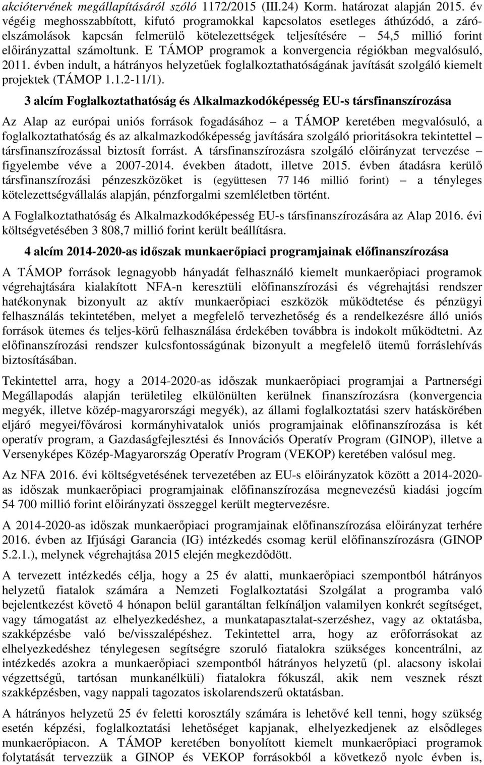 E TÁMOP programok a konvergencia régiókban megvalósuló, 2011. évben indult, a hátrányos helyzetűek foglalkoztathatóságának javítását szolgáló kiemelt projektek (TÁMOP 1.1.2-11/1).