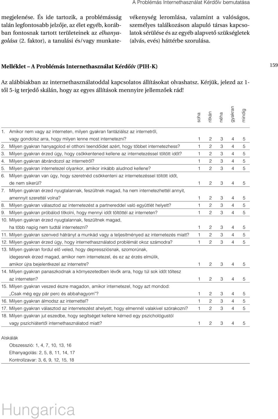 szorulása. Melléklet A Problémás Internethasználat Kérdôív (PIH-K) 159 Az alábbiakban az internethasználatoddal kapcsolatos állításokat olvashatsz.