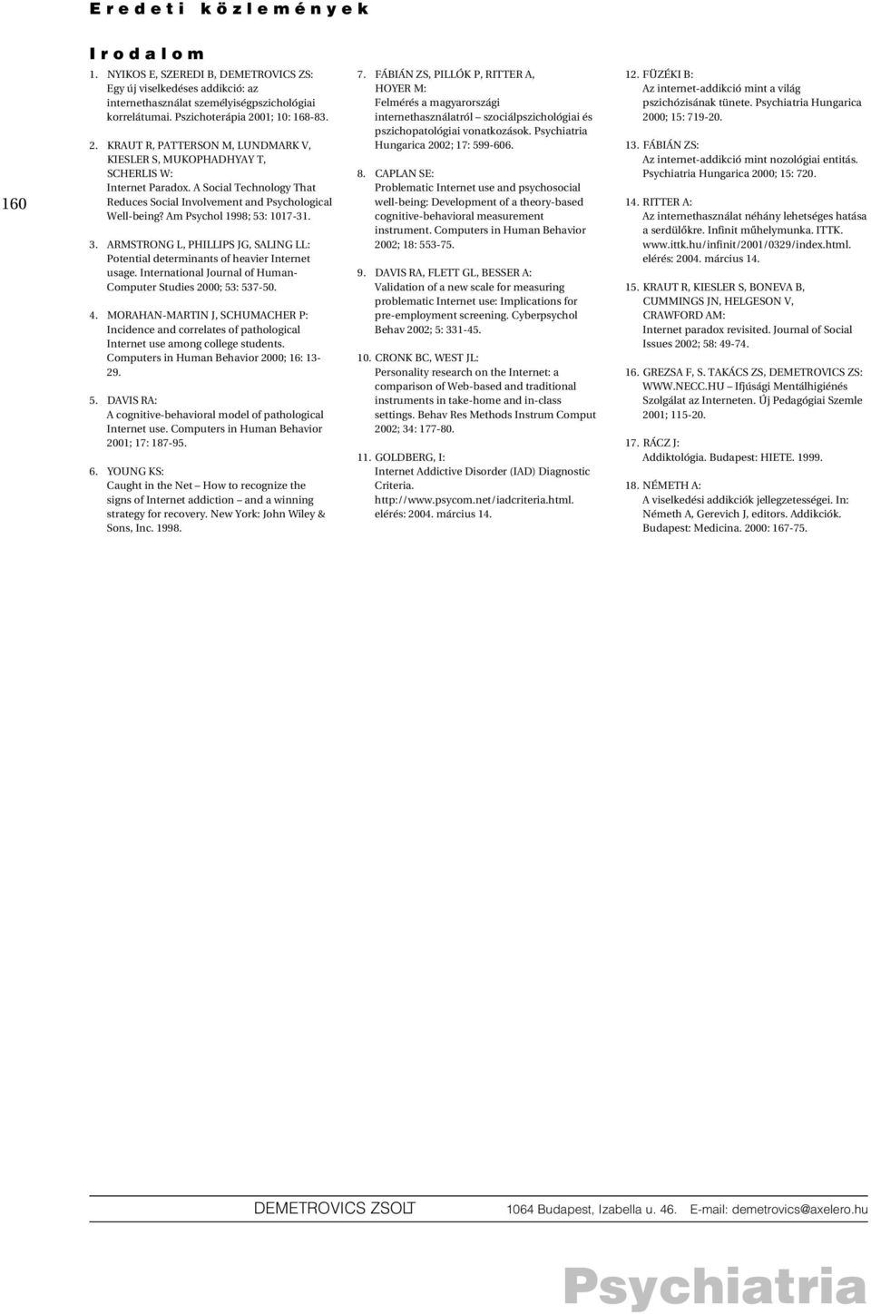 Am Psychol 1998; 53: 1017-31. 3. ARMSTRONG L, PHILLIPS JG, SALING LL: Potential determinants of heavier Internet usage. International Journal of Human- Computer Studies 2000; 53: 537-50. 4.