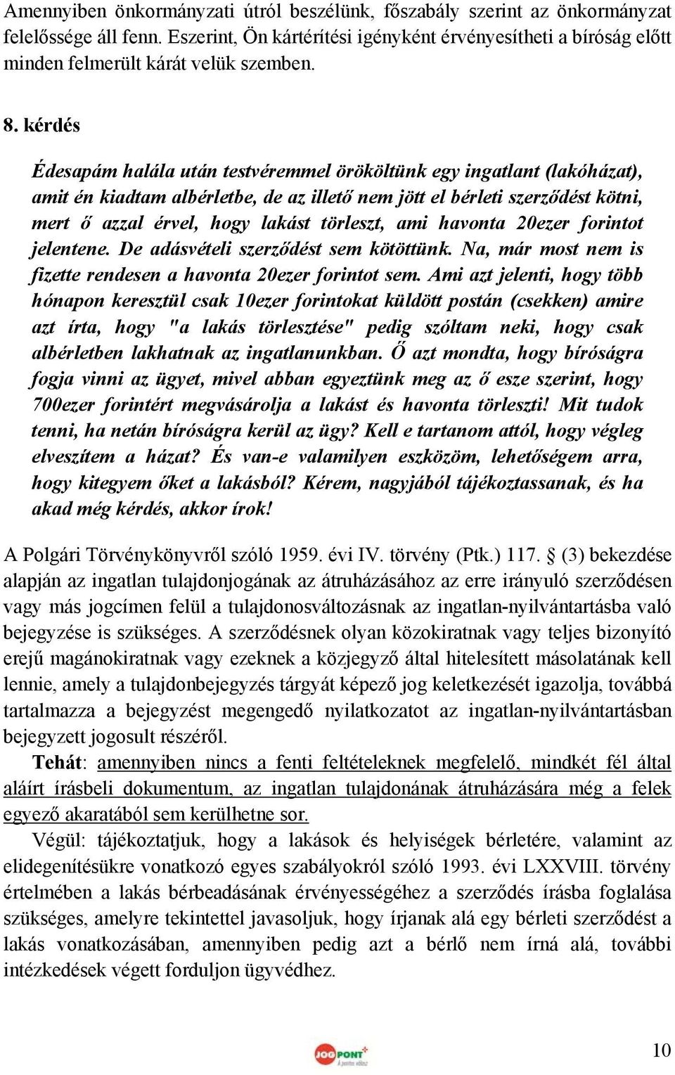 kérdés Édesapám halála után testvéremmel örököltünk egy ingatlant (lakóházat), amit én kiadtam albérletbe, de az illető nem jött el bérleti szerződést kötni, mert ő azzal érvel, hogy lakást törleszt,