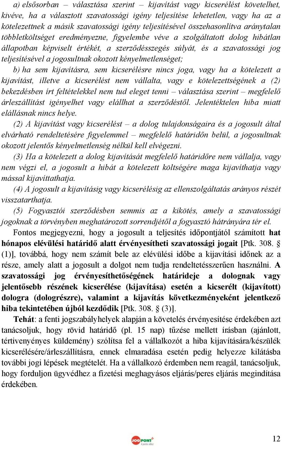 teljesítésével a jogosultnak okozott kényelmetlenséget; b) ha sem kijavításra, sem kicserélésre nincs joga, vagy ha a kötelezett a kijavítást, illetve a kicserélést nem vállalta, vagy e