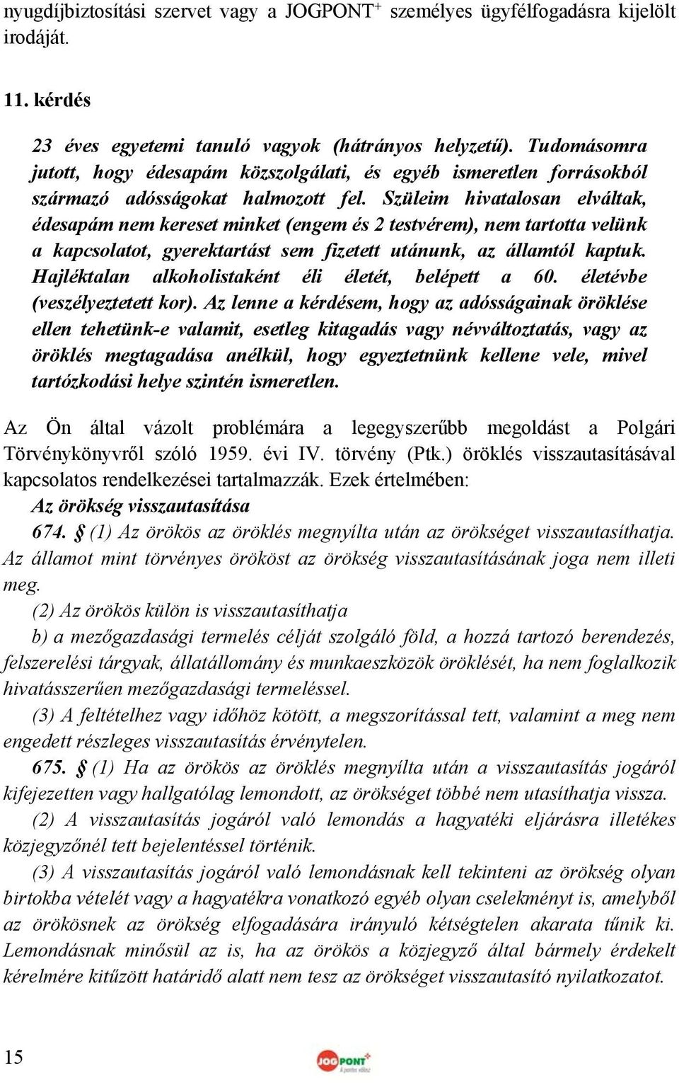 Szüleim hivatalosan elváltak, édesapám nem kereset minket (engem és 2 testvérem), nem tartotta velünk a kapcsolatot, gyerektartást sem fizetett utánunk, az államtól kaptuk.