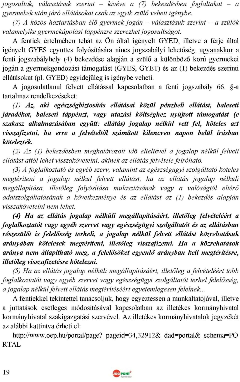 A fentiek értelmében tehát az Ön által igényelt GYED, illetve a férje által igényelt GYES együttes folyósítására nincs jogszabályi lehetőség, ugyanakkor a fenti jogszabályhely (4) bekezdése alapján a