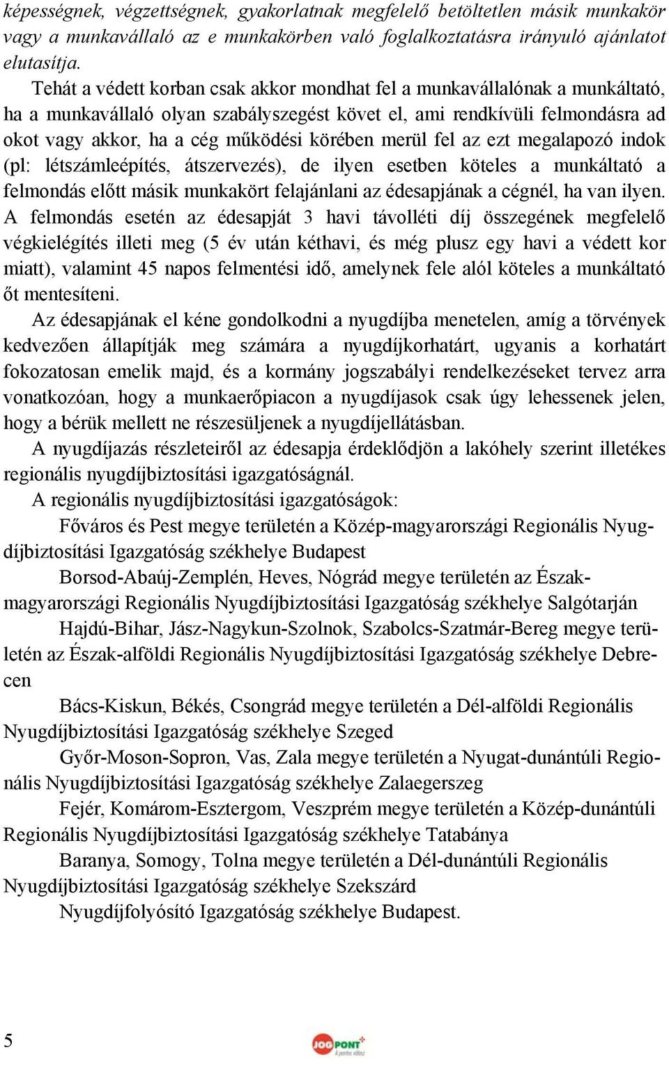 merül fel az ezt megalapozó indok (pl: létszámleépítés, átszervezés), de ilyen esetben köteles a munkáltató a felmondás előtt másik munkakört felajánlani az édesapjának a cégnél, ha van ilyen.