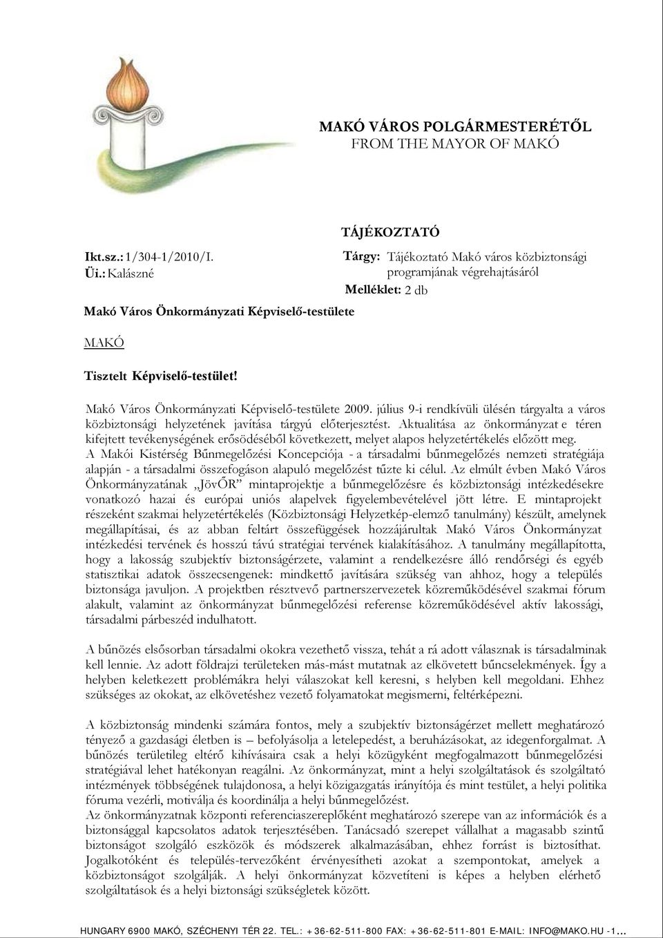 Makó Város Önkormányzati Képviselő-testülete 2009. július 9-i rendkívüli ülésén tárgyalta a város közbiztonsági helyzetének javítása tárgyú előterjesztést.