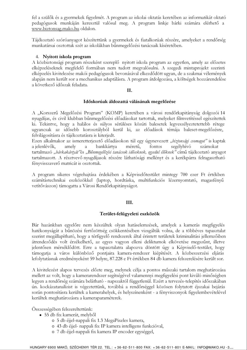 Tájékoztató szóróanyagot készítettünk a gyermekek és fiatalkorúak részére, amelyeket a rendőrség munkatársai osztottak szét az iskolákban bűnmegelőzési tanácsaik kíséretében. 4.