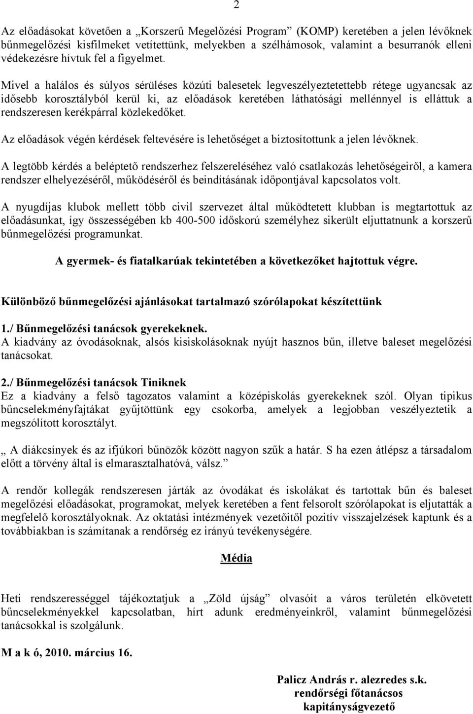 Mivel a halálos és súlyos sérüléses közúti balesetek legveszélyeztetettebb rétege ugyancsak az idősebb korosztályból kerül ki, az előadások keretében láthatósági mellénnyel is elláttuk a rendszeresen