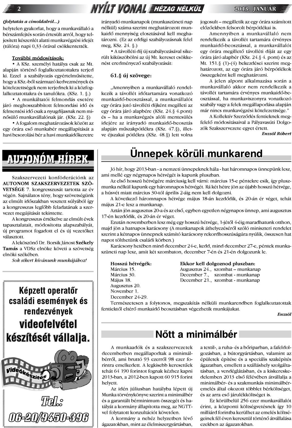 További módosítások: A KSz. személyi hatálya csak az Mt. alapján történő foglalkoztatottakra terjed ki. Ezzel a szabályozás egyértelműsítette, hogy a KSz.