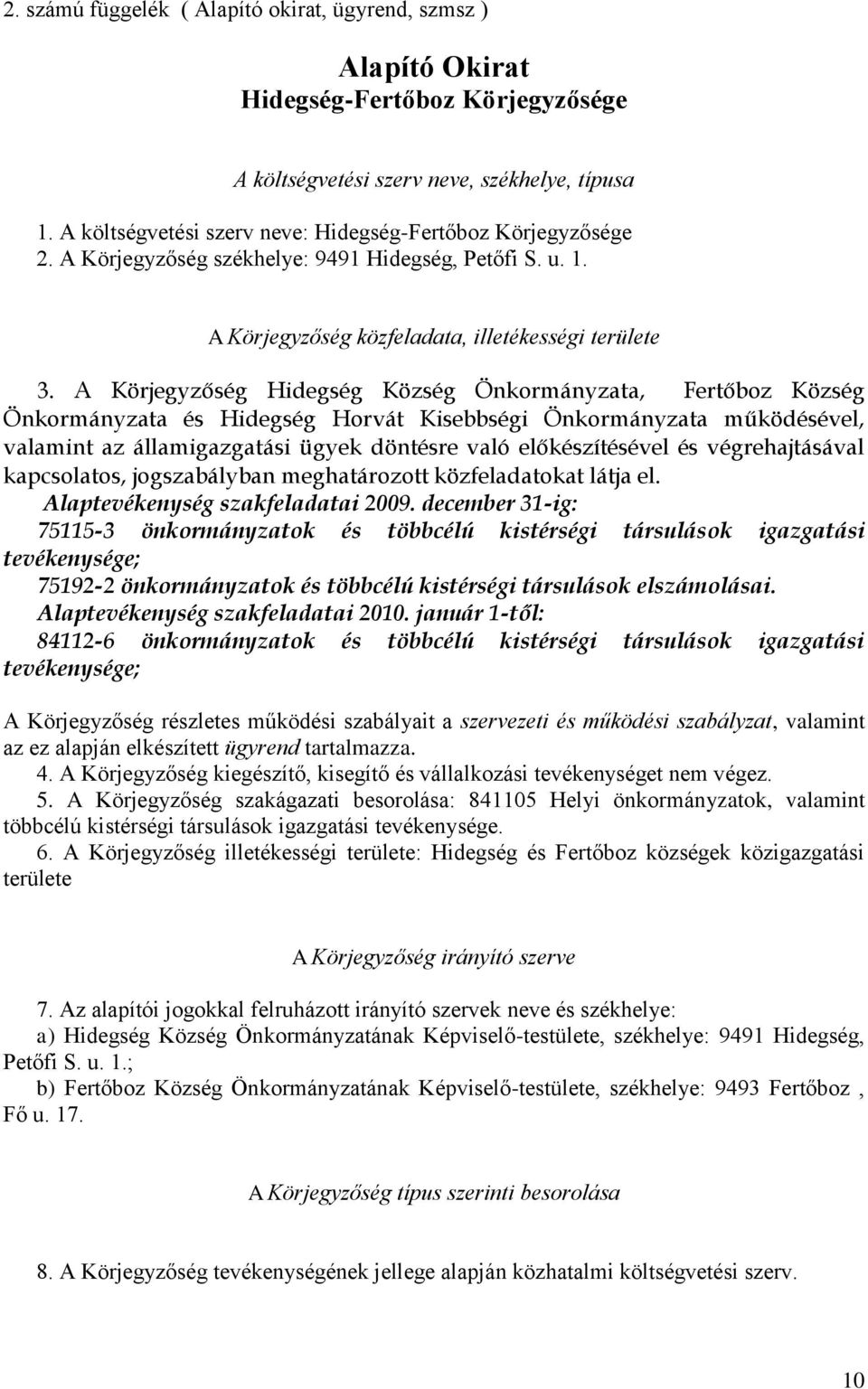 A Körjegyzőség Hidegség Község Önkormányzata, Fertőboz Község Önkormányzata és Hidegség Horvát Kisebbségi Önkormányzata működésével, valamint az államigazgatási ügyek döntésre való előkészítésével és