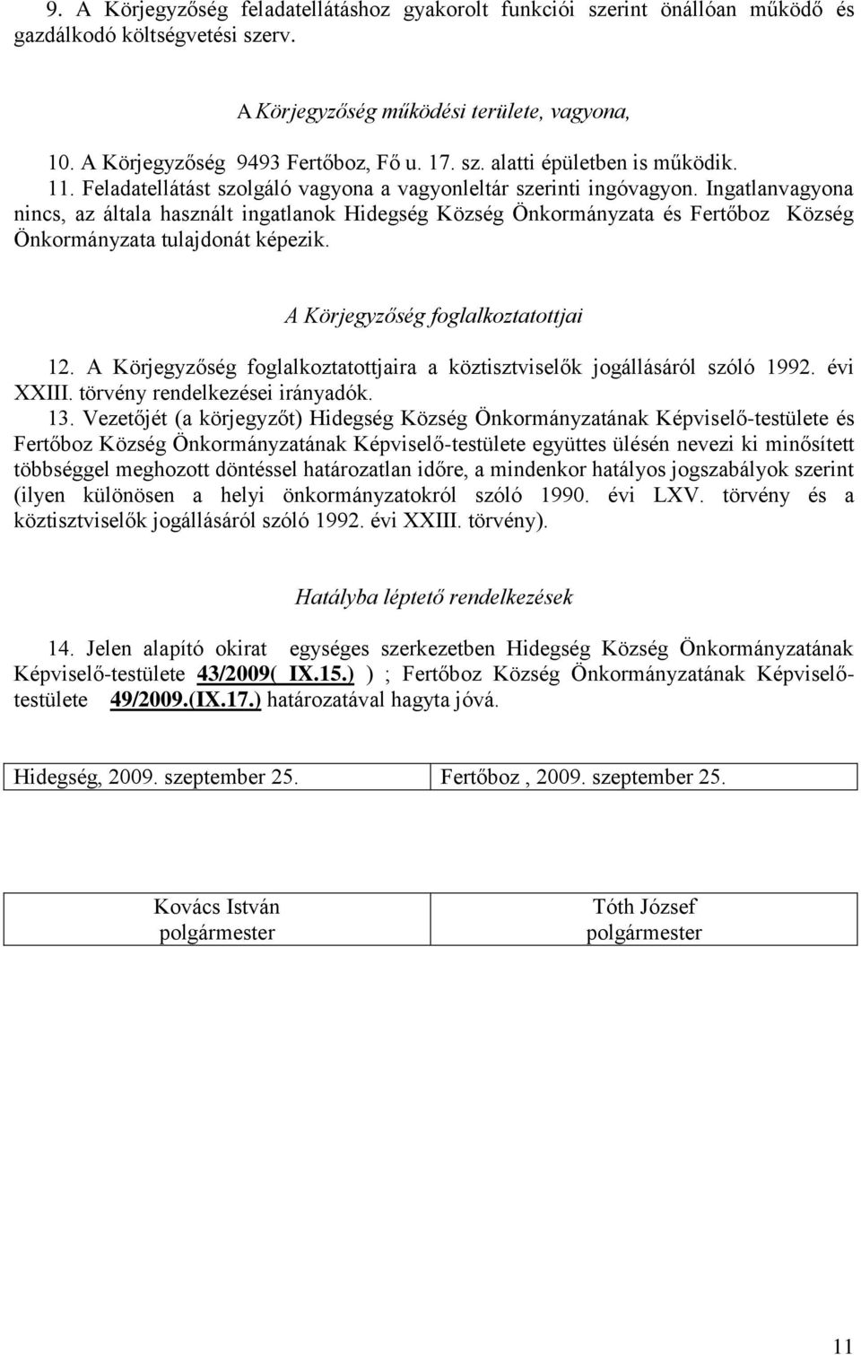 Ingatlanvagyona nincs, az általa használt ingatlanok Hidegség Község Önkormányzata és Fertőboz Község Önkormányzata tulajdonát képezik. A Körjegyzőség foglalkoztatottjai 12.