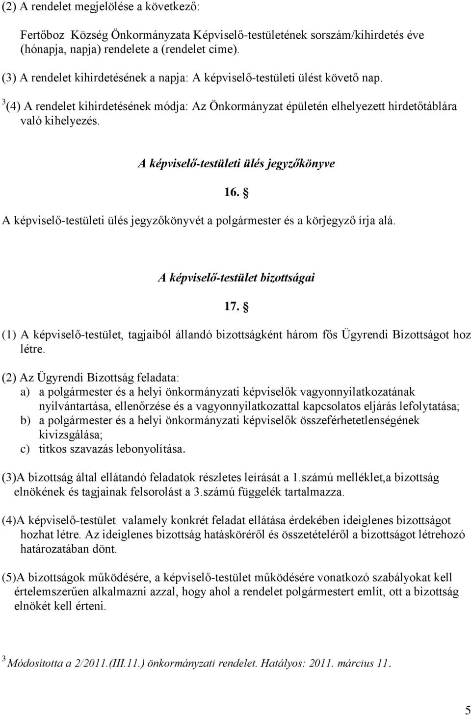 A képviselő-testületi ülés jegyzőkönyve 16. A képviselő-testületi ülés jegyzőkönyvét a polgármester és a körjegyző írja alá. A képviselő-testület bizottságai 17.