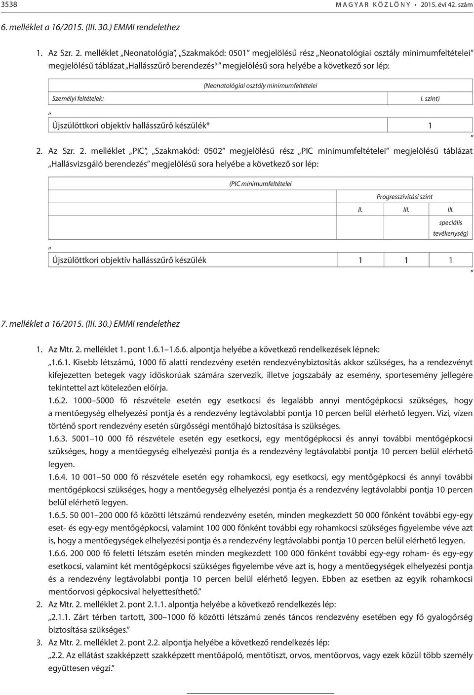 melléklet Neonatológia, Szakmakód: 0501 megjelölésű rész Neonatológiai osztály minimumfeltételei megjelölésű táblázat Hallásszűrő berendezés* megjelölésű sora helyébe a következő sor lép: Személyi