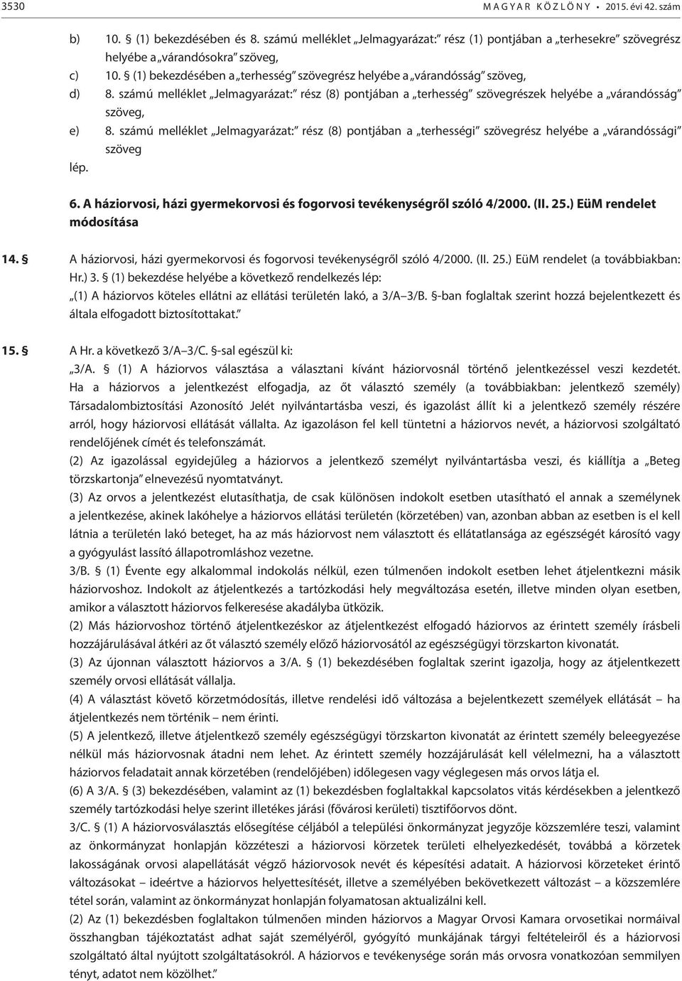 számú melléklet Jelmagyarázat: rész (8) pontjában a terhességi szövegrész helyébe a várandóssági szöveg lép. 6. A háziorvosi, házi gyermekorvosi és fogorvosi tevékenységről szóló 4/2000. (II. 25.