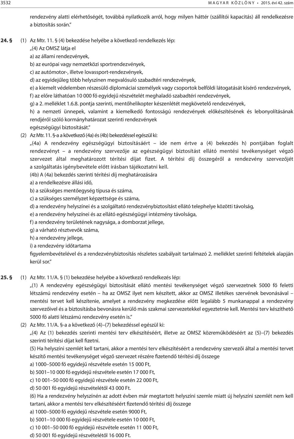 (4) bekezdése helyébe a következő rendelkezés lép: (4) Az OMSZ látja el a) az állami rendezvények, b) az európai vagy nemzetközi sportrendezvények, c) az autómotor-, illetve lovassport-rendezvények,