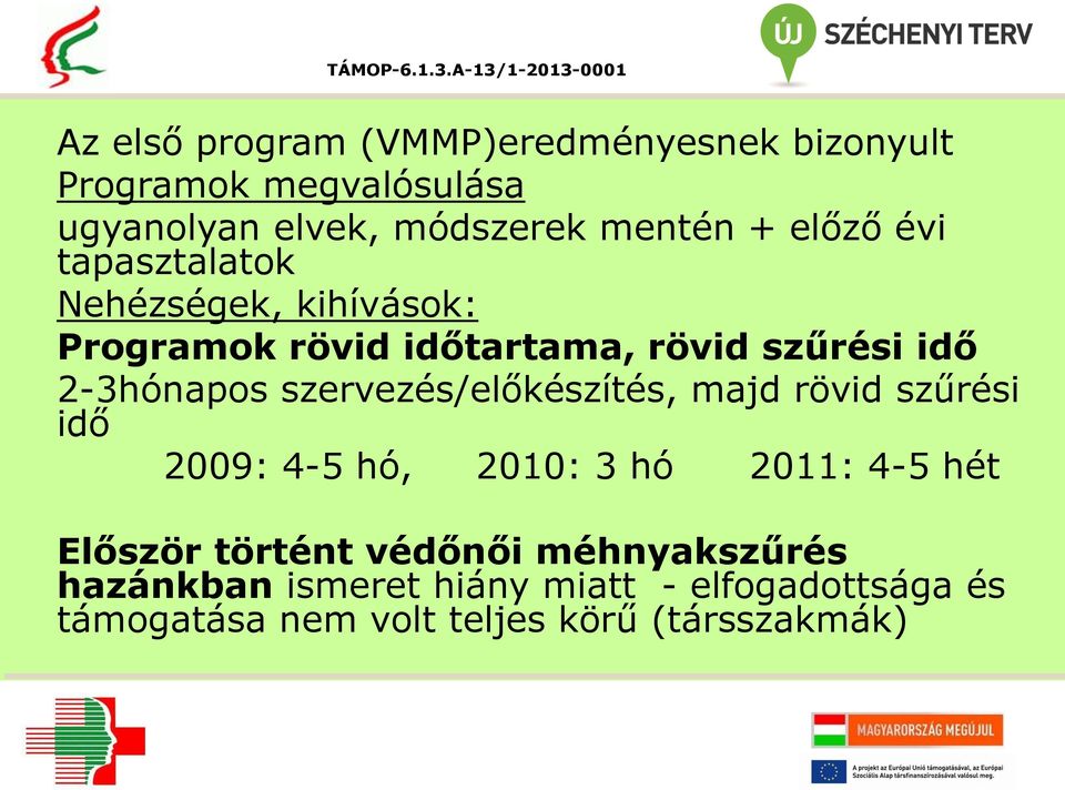 szervezés/előkészítés, majd rövid szűrési idő 2009: 4-5 hó, 2010: 3 hó 2011: 4-5 hét Először történt