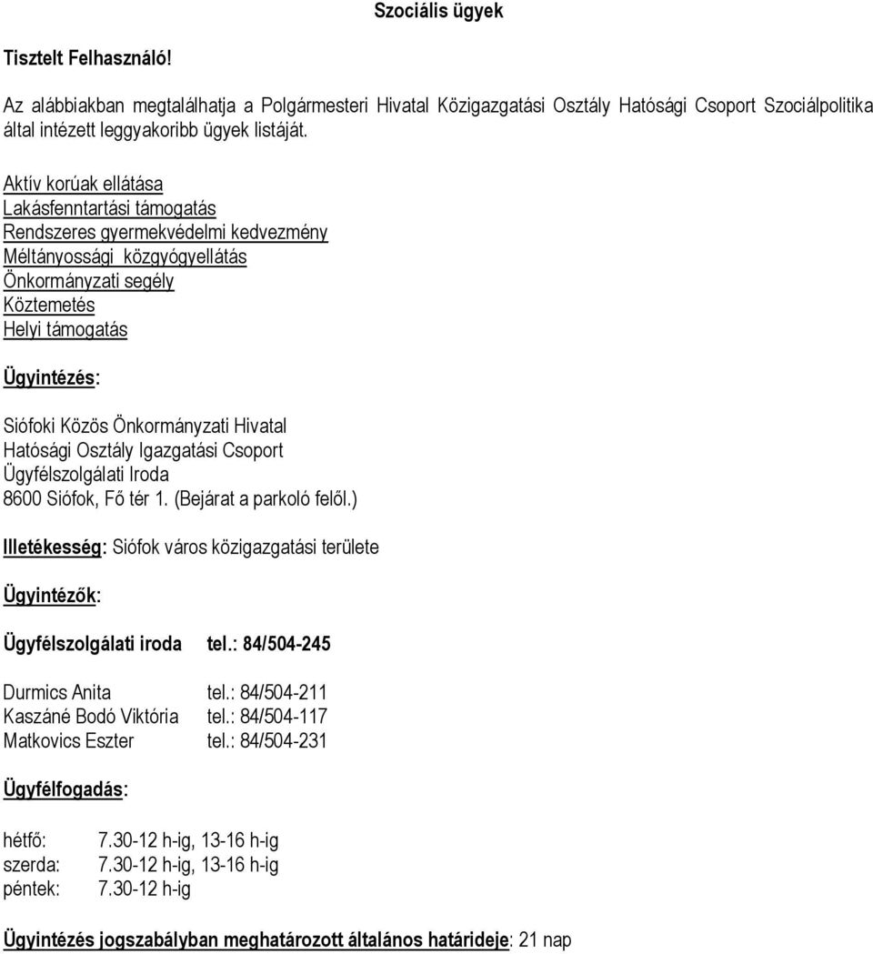 Hivatal Hatósági Osztály Igazgatási Csprt Ügyfélszlgálati Irda 8600 Siófk, Fő tér 1. (Bejárat a parkló felől.) Illetékesség: Siófk várs közigazgatási területe Ügyintézők: Ügyfélszlgálati irda tel.