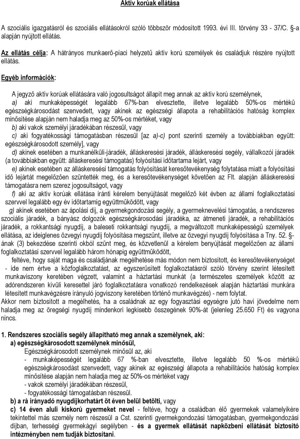 Egyéb infrmációk: A jegyző aktív krúak ellátására való jgsultságt állapít meg annak az aktív krú személynek, a) aki munkaképességét legalább 67%-ban elvesztette, illetve legalább 50%-s mértékű