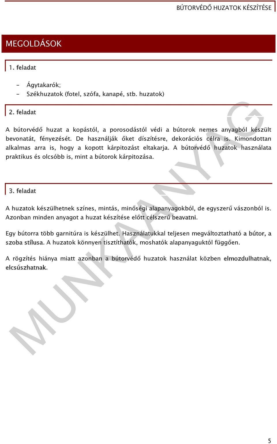 Kimondottan alkalmas arra is, hogy a kopott kárpitozást eltakarja. A bútorvédő huzatok használata praktikus és olcsóbb is, mint a bútorok kárpitozása. 3.