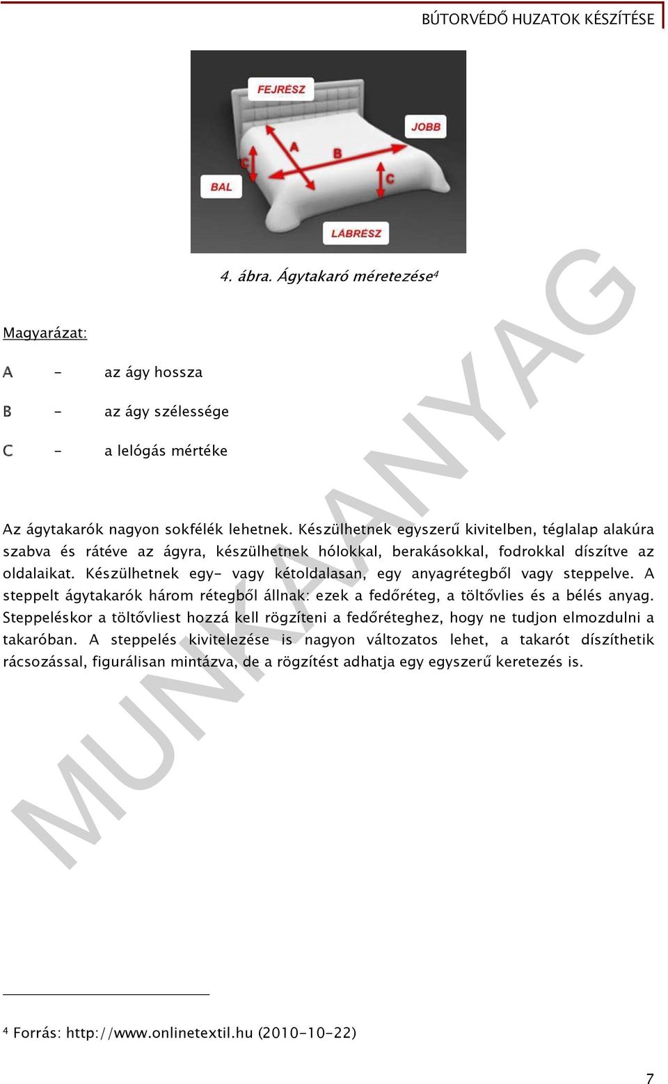 Készülhetnek egy- vagy kétoldalasan, egy anyagrétegből vagy steppelve. A steppelt ágytakarók három rétegből állnak: ezek a fedőréteg, a töltővlies és a bélés anyag.