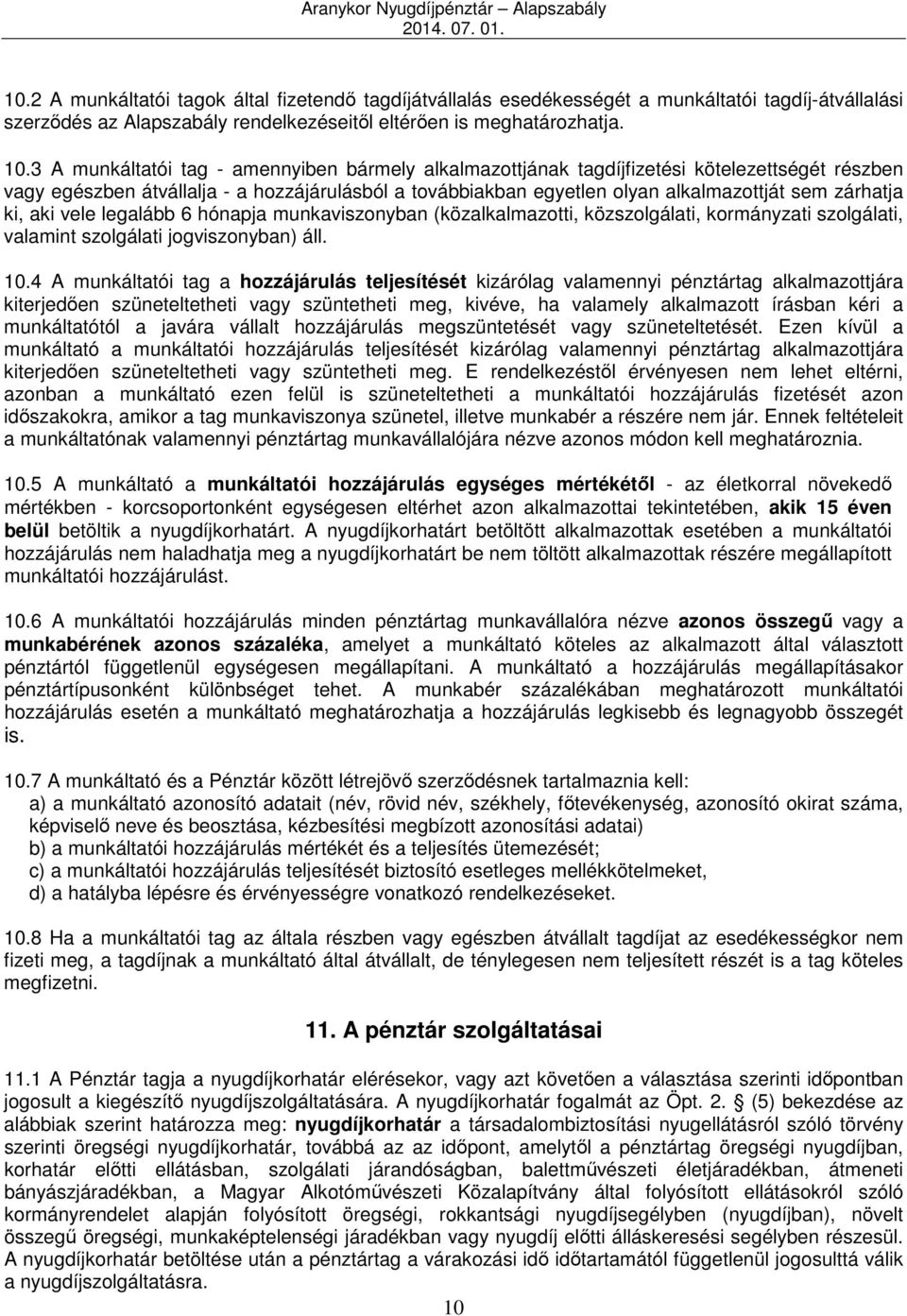 ki, aki vele legalább 6 hónapja munkaviszonyban (közalkalmazotti, közszolgálati, kormányzati szolgálati, valamint szolgálati jogviszonyban) áll. 10.