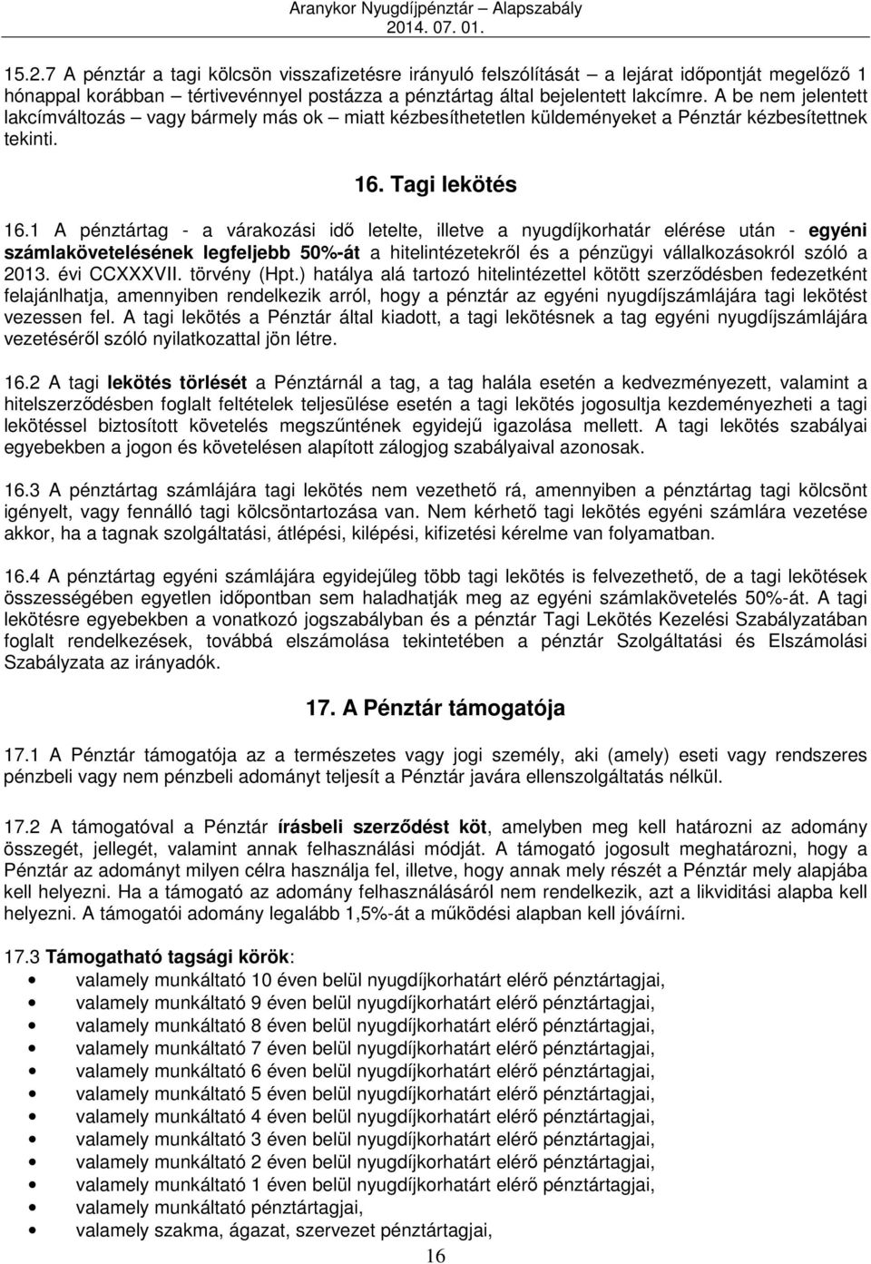 1 A pénztártag - a várakozási idő letelte, illetve a nyugdíjkorhatár elérése után - egyéni számlakövetelésének legfeljebb 50%-át a hitelintézetekről és a pénzügyi vállalkozásokról szóló a 2013.