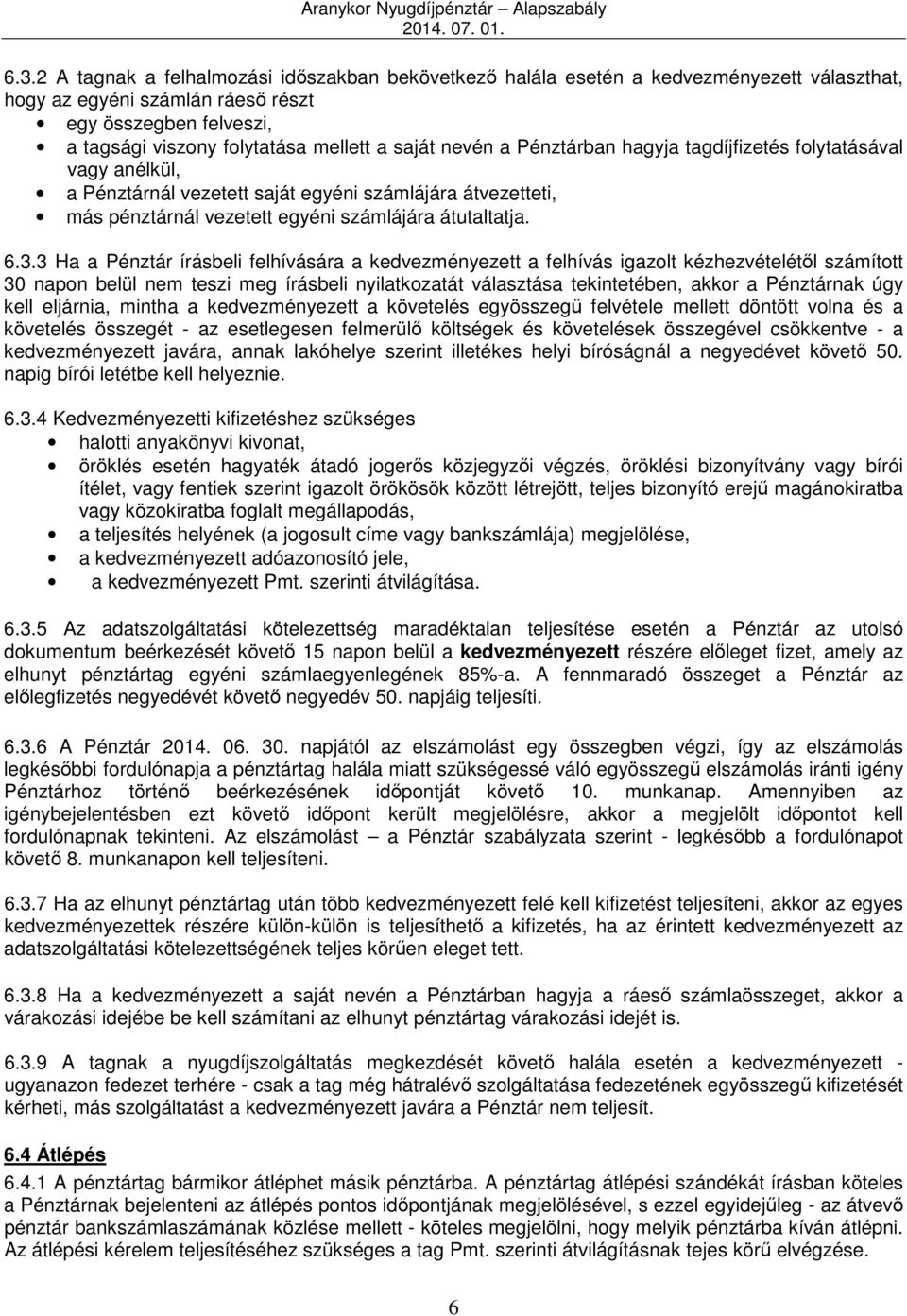 3 Ha a Pénztár írásbeli felhívására a kedvezményezett a felhívás igazolt kézhezvételétől számított 30 napon belül nem teszi meg írásbeli nyilatkozatát választása tekintetében, akkor a Pénztárnak úgy