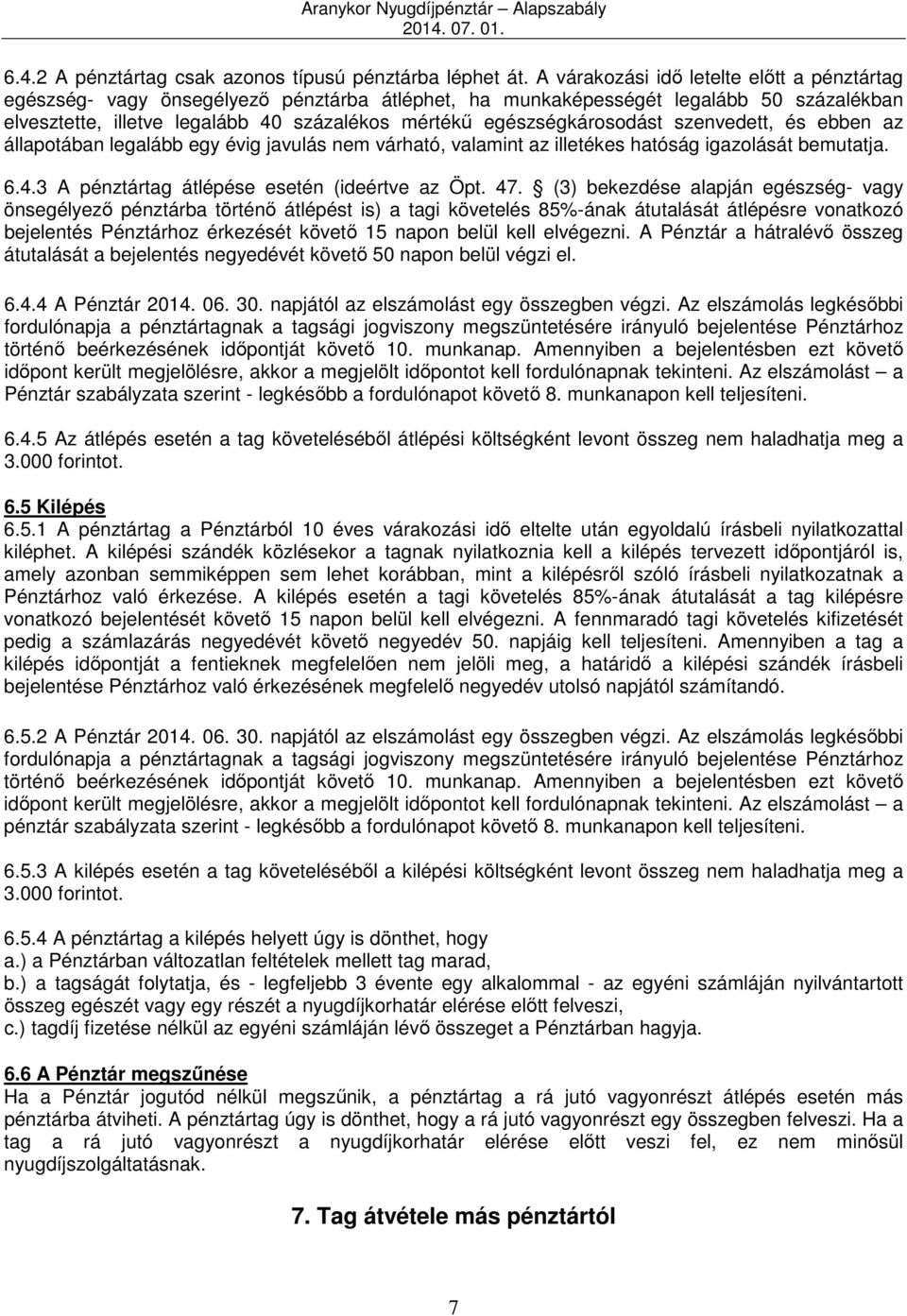 egészségkárosodást szenvedett, és ebben az állapotában legalább egy évig javulás nem várható, valamint az illetékes hatóság igazolását bemutatja. 6.4.3 A pénztártag átlépése esetén (ideértve az Öpt.