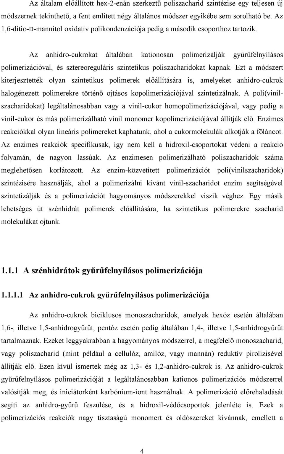 Az anhidro-cukrokat általában kationosan polimerizálják gyűrűfelnyílásos polimerizációval, és sztereoreguláris szintetikus poliszacharidokat kapnak.